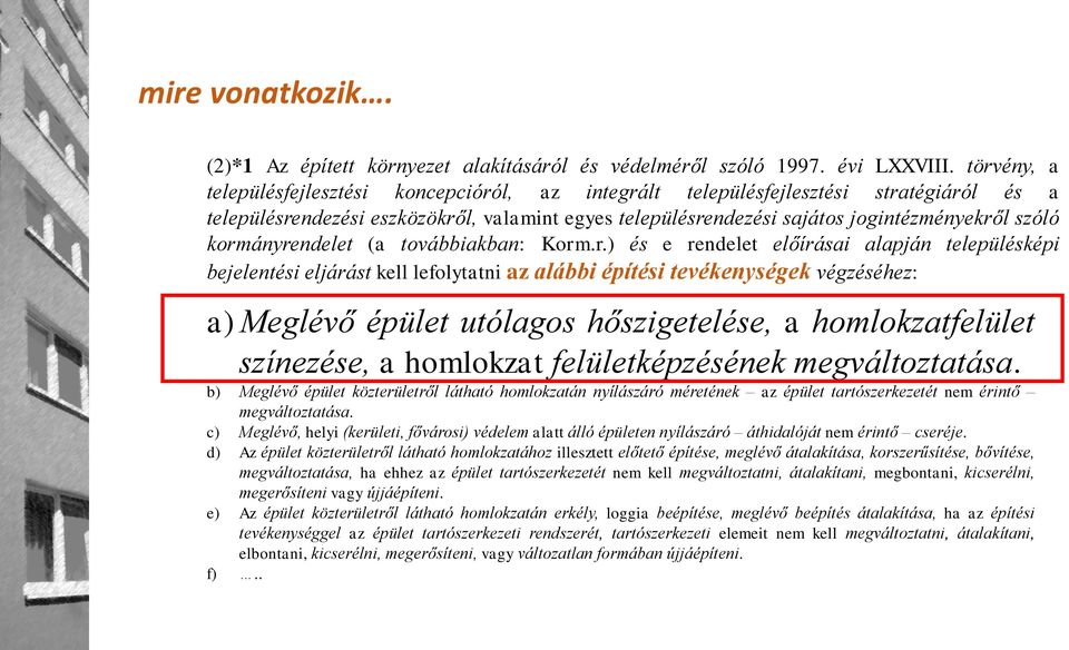 kormányrendelet (a továbbiakban: Korm.r.) és e rendelet előírásai alapján településképi bejelentési eljárást kell lefolytatni az alábbi építési tevékenységek végzéséhez: a) Meglévő épület utólagos