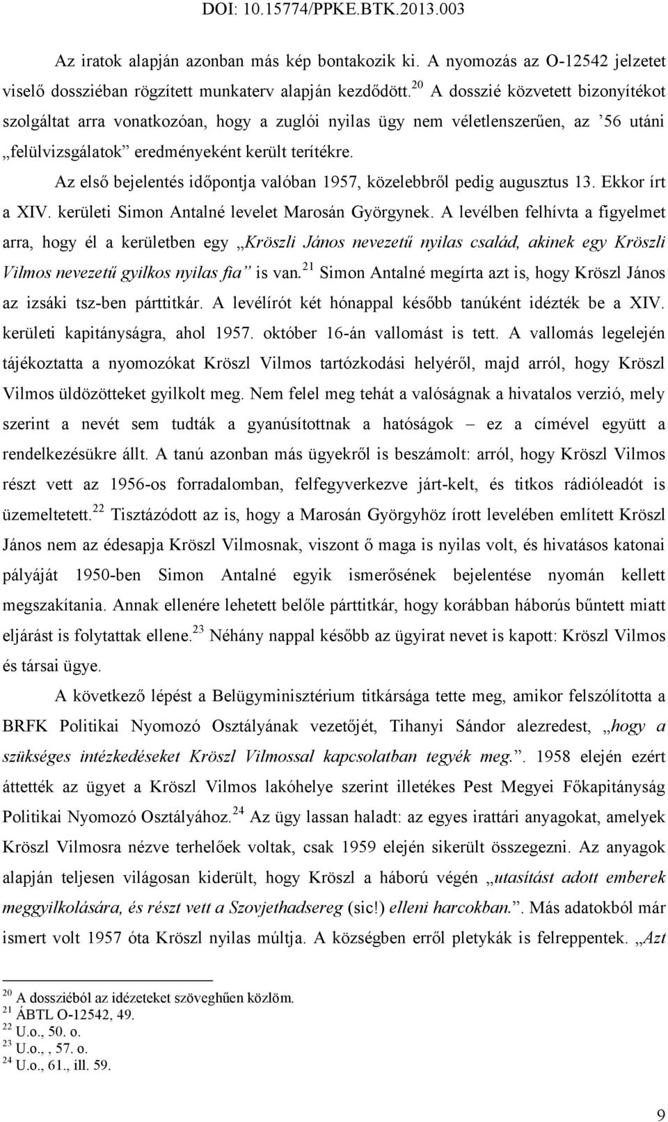 Az első bejelentés időpontja valóban 1957, közelebbről pedig augusztus 13. Ekkor írt a XIV. kerületi Simon Antalné levelet Marosán Györgynek.