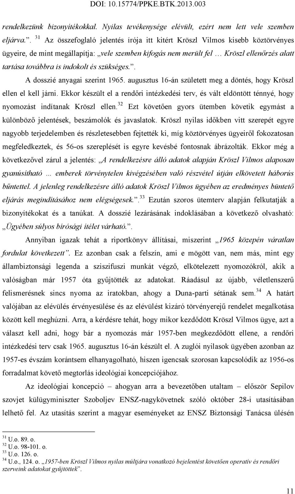 indokolt és szükséges.. A dosszié anyagai szerint 1965. augusztus 16-án született meg a döntés, hogy Kröszl ellen el kell járni.