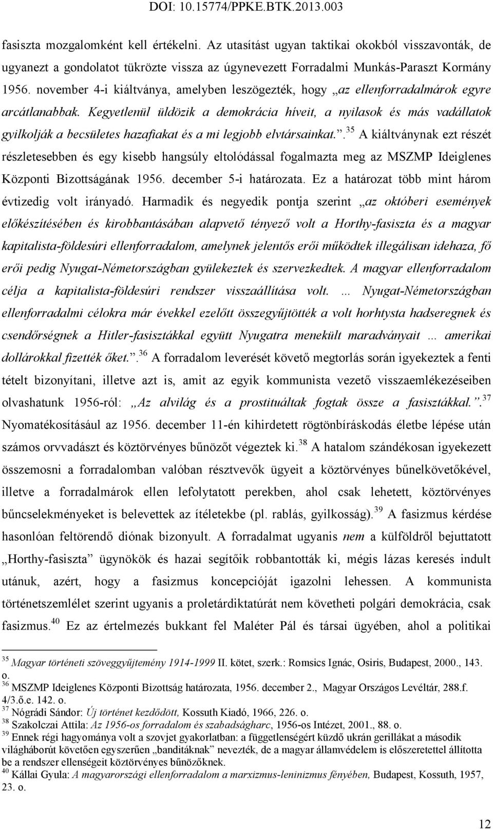 Kegyetlenül üldözik a demokrácia híveit, a nyilasok és más vadállatok gyilkolják a becsületes hazafiakat és a mi legjobb elvtársainkat.