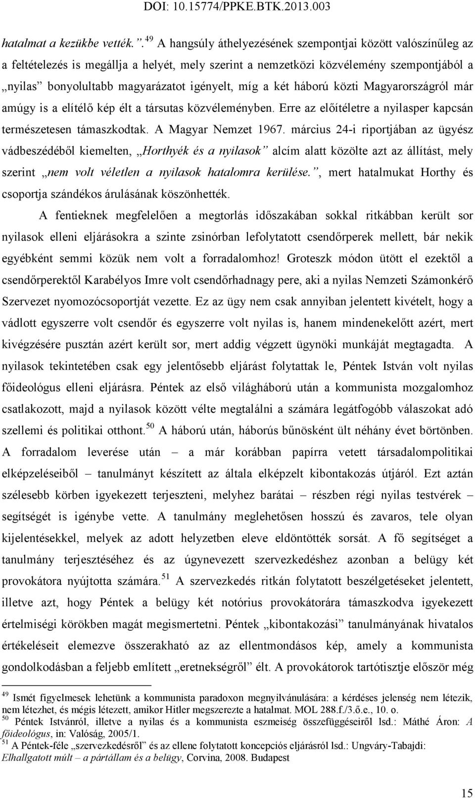 míg a két háború közti Magyarországról már amúgy is a elítélő kép élt a társutas közvéleményben. Erre az előítéletre a nyilasper kapcsán természetesen támaszkodtak. A Magyar Nemzet 1967.