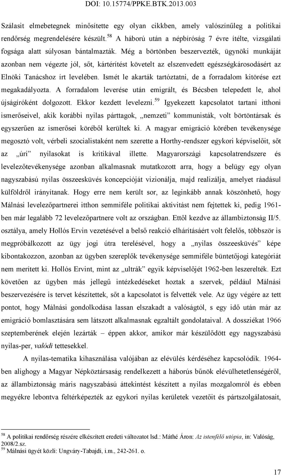 Még a börtönben beszervezték, ügynöki munkáját azonban nem végezte jól, sőt, kártérítést követelt az elszenvedett egészségkárosodásért az Elnöki Tanácshoz írt levelében.