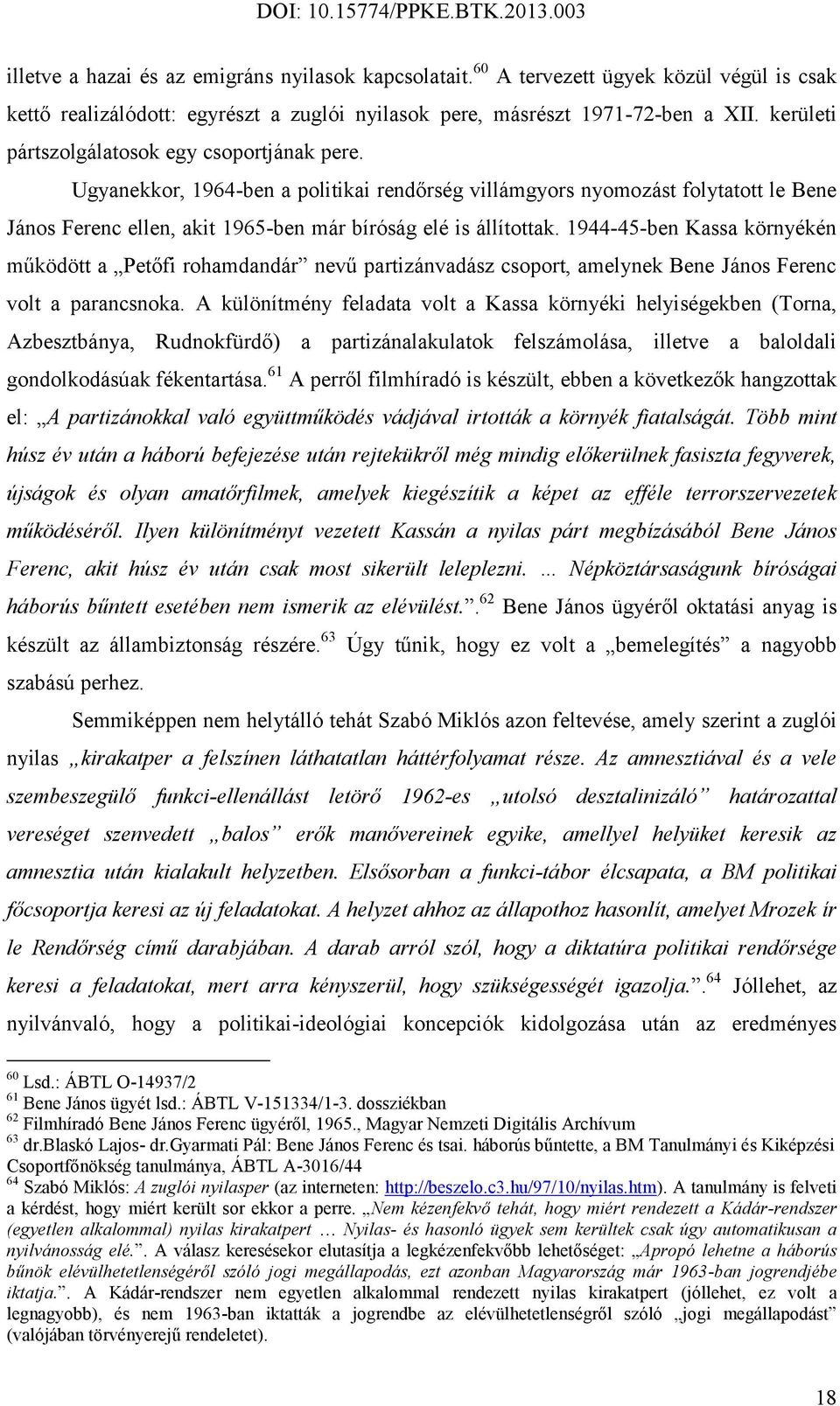 1944-45-ben Kassa környékén működött a Petőfi rohamdandár nevű partizánvadász csoport, amelynek Bene János Ferenc volt a parancsnoka.