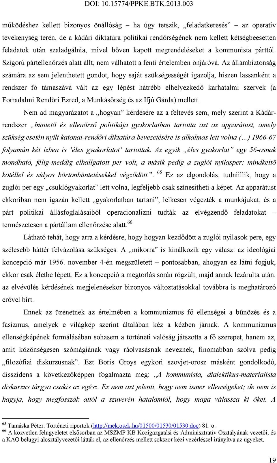 Az állambiztonság számára az sem jelenthetett gondot, hogy saját szükségességét igazolja, hiszen lassanként a rendszer fő támaszává vált az egy lépést hátrébb elhelyezkedő karhatalmi szervek (a