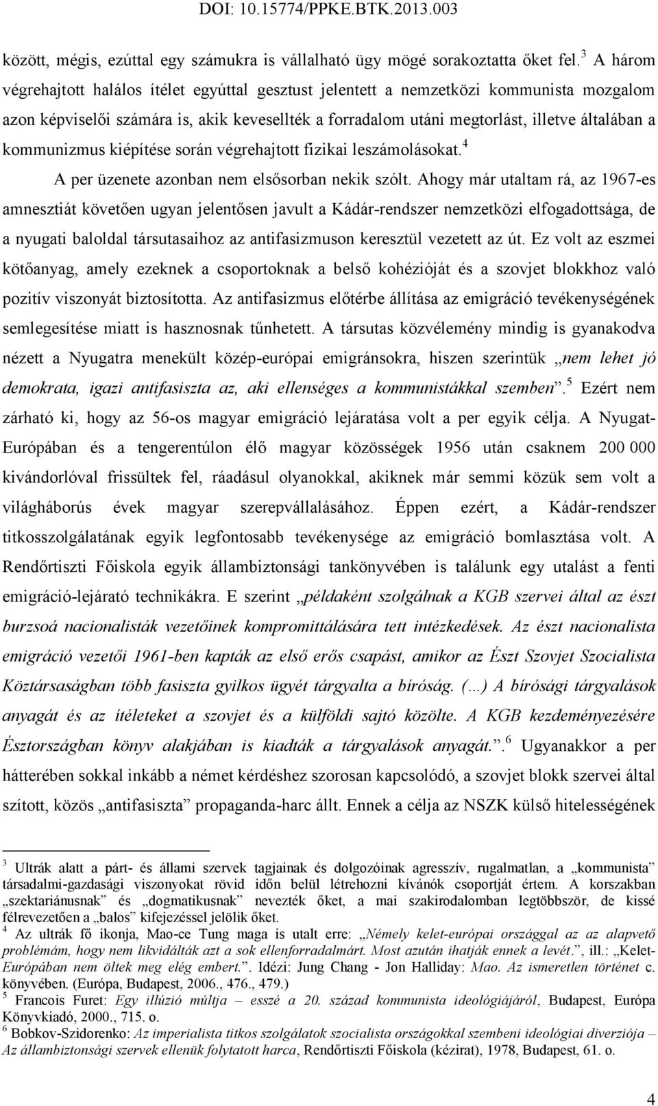 kommunizmus kiépítése során végrehajtott fizikai leszámolásokat. 4 A per üzenete azonban nem elsősorban nekik szólt.