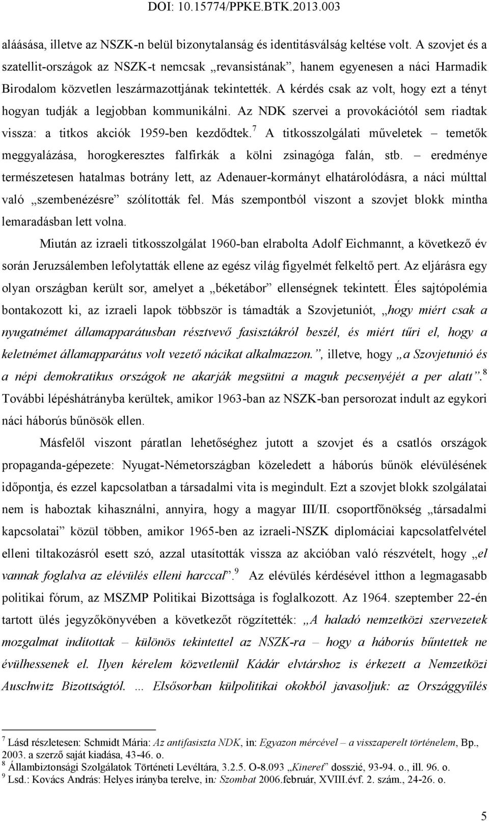 A kérdés csak az volt, hogy ezt a tényt hogyan tudják a legjobban kommunikálni. Az NDK szervei a provokációtól sem riadtak vissza: a titkos akciók 1959-ben kezdődtek.