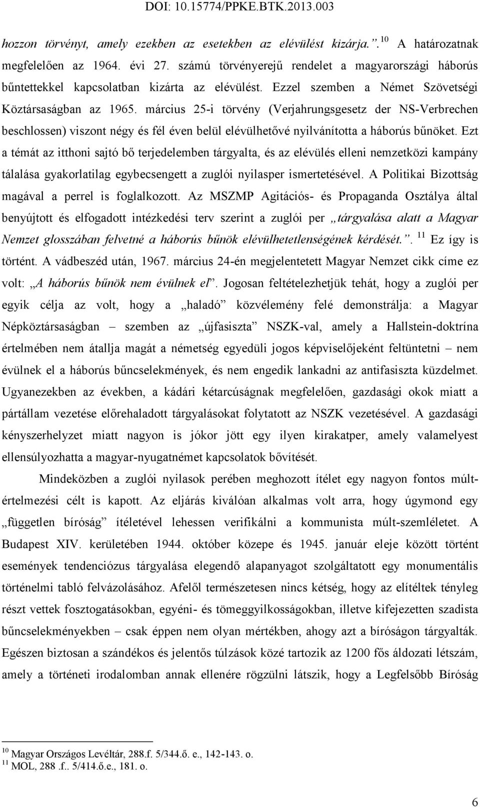 március 25-i törvény (Verjahrungsgesetz der NS-Verbrechen beschlossen) viszont négy és fél éven belül elévülhetővé nyilvánította a háborús bűnöket.