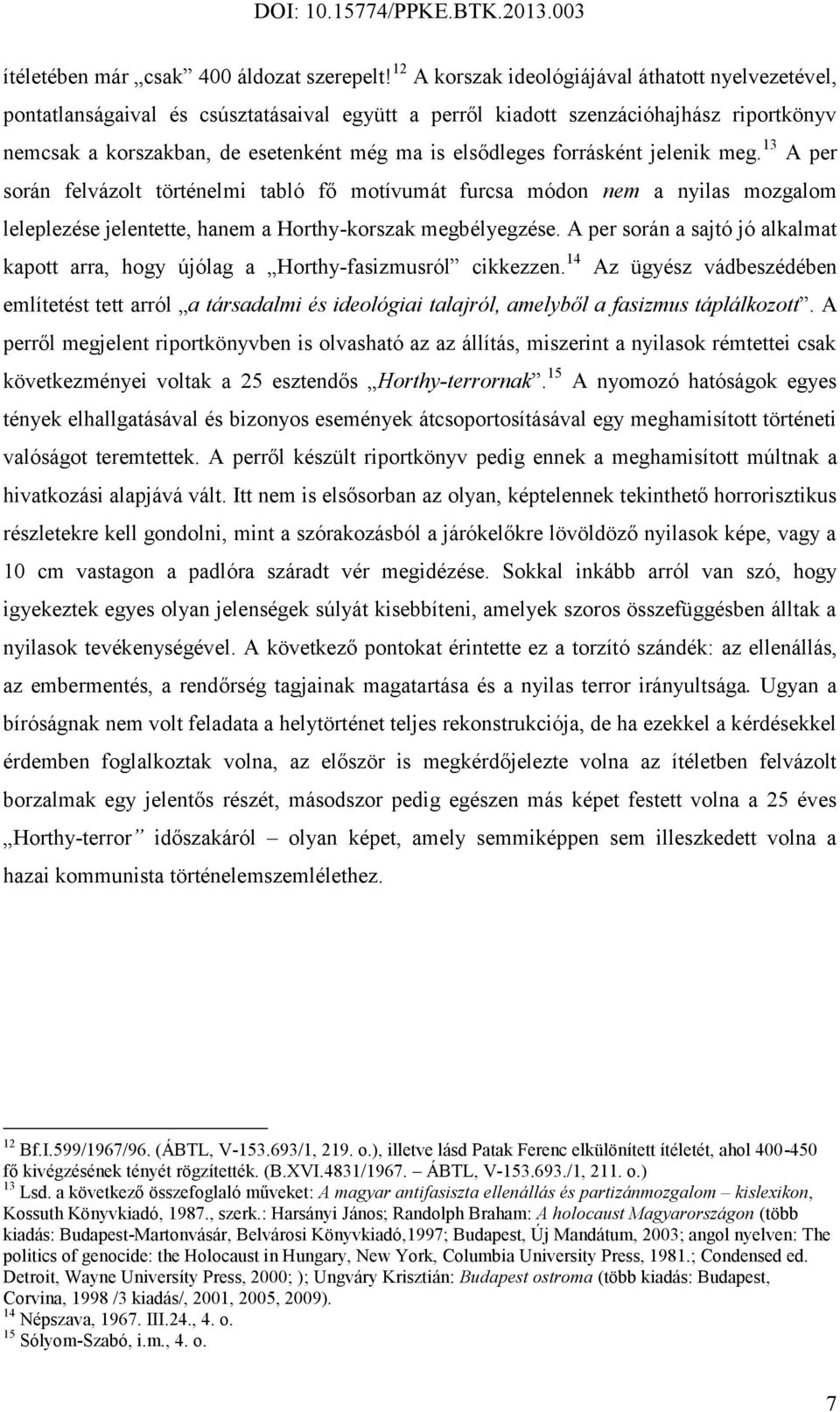 forrásként jelenik meg. 13 A per során felvázolt történelmi tabló fő motívumát furcsa módon nem a nyilas mozgalom leleplezése jelentette, hanem a Horthy-korszak megbélyegzése.