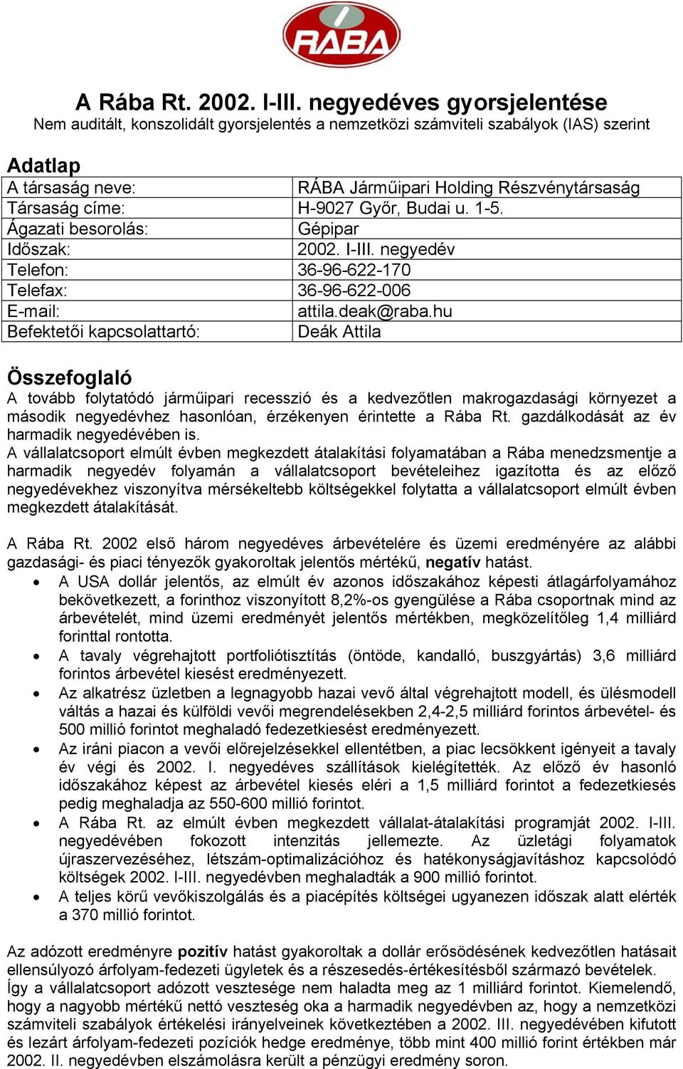 H-9027 Győr, Budai u. 1-5. Ágazati besorolás: Gépipar Időszak: 2002. I-III. negyedév Telefon: 36-96-622-170 Telefax: 36-96-622-006 E-mail: attila.deak@raba.