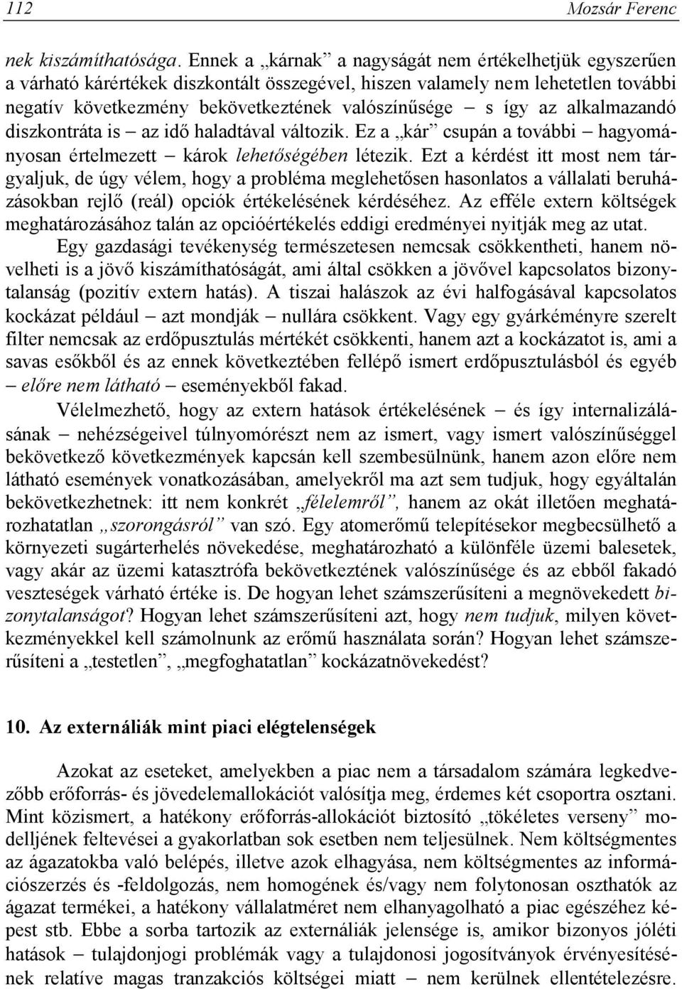 alkalmazandó diszkontráta is az idő haladtával változik. Ez a kár csupán a további hagyományosan értelmezett károk lehetőségében létezik.