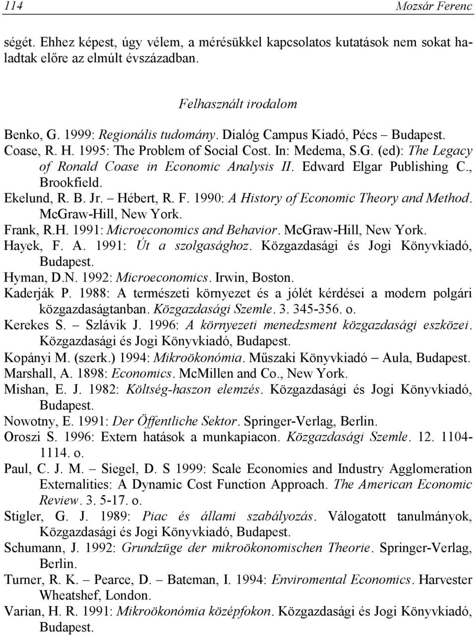 Ekelund, R. B. Jr. Hébert, R. F. 1990: A History of Economic Theory and Method. McGraw-Hill, New York. Frank, R.H. 1991: Microeconomics and Behavior. McGraw-Hill, New York. Hayek, F. A. 1991: Út a szolgasághoz.