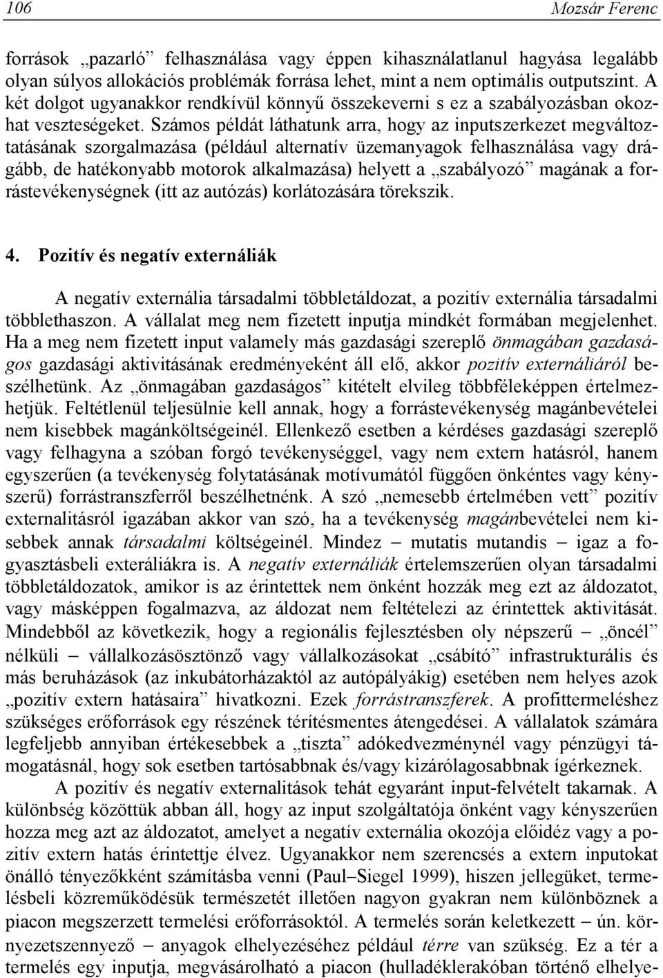 Számos példát láthatunk arra, hogy az inputszerkezet megváltoztatásának szorgalmazása (például alternatív üzemanyagok felhasználása vagy drágább, de hatékonyabb motorok alkalmazása) helyett a