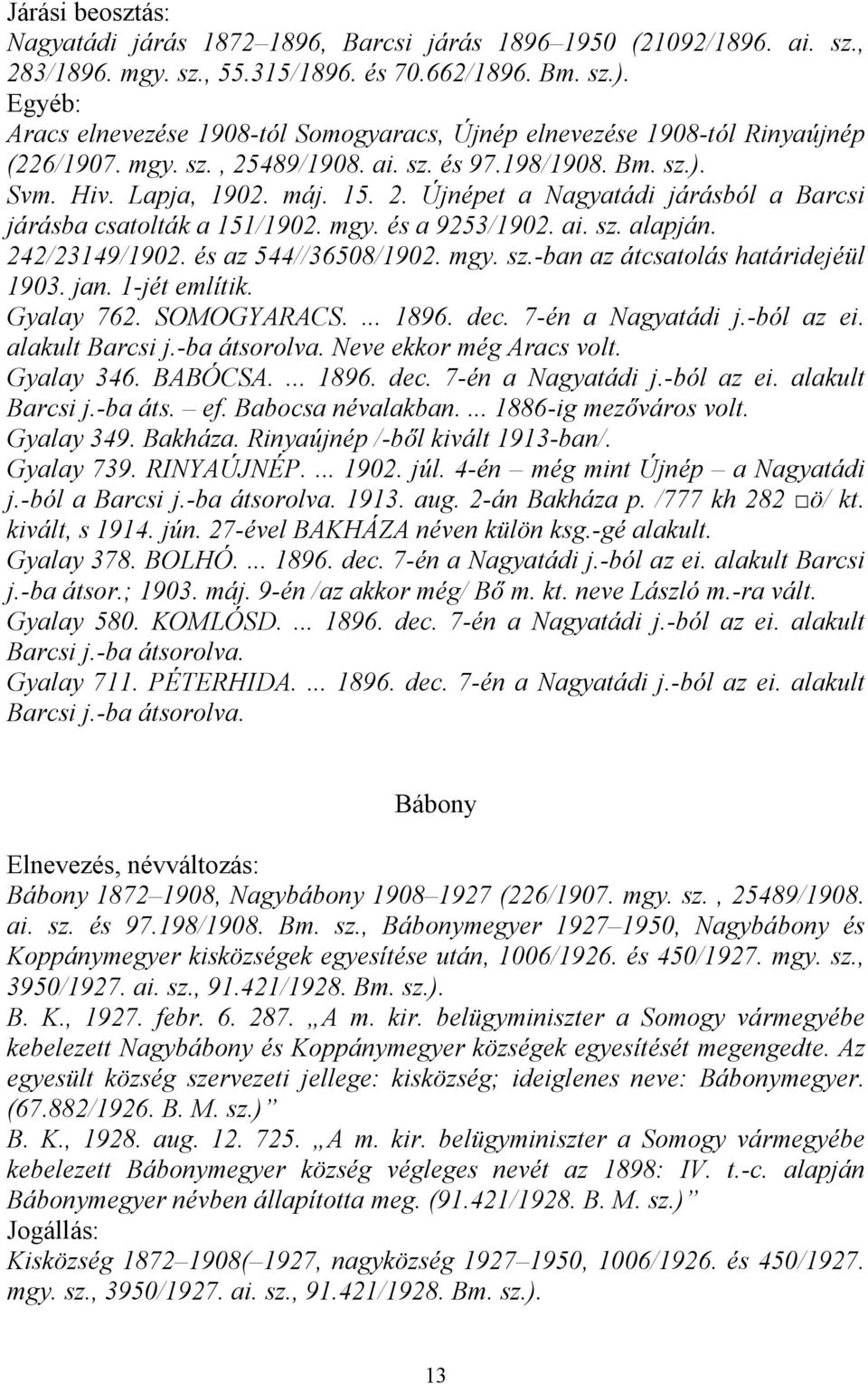 mgy. és a 9253/1902. ai. sz. alapján. 242/23149/1902. és az 544//36508/1902. mgy. sz.-ban az átcsatolás határidejéül 1903. jan. 1-jét említik. Gyalay 762. SOMOGYARACS.... 1896. dec.