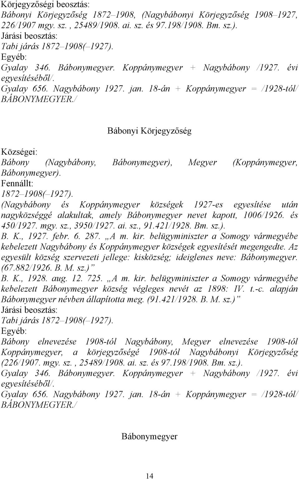 / Bábonyi Körjegyzőség Községei: Bábony (Nagybábony, Bábonymegyer), Megyer (Koppánymegyer, Bábonymegyer). Fennállt: 1872 1908( 1927).