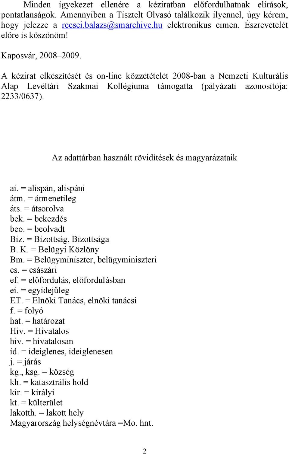 A kézirat elkészítését és on-line közzétételét 2008-ban a Nemzeti Kulturális Alap Levéltári Szakmai Kollégiuma támogatta (pályázati azonosítója: 2233/0637).