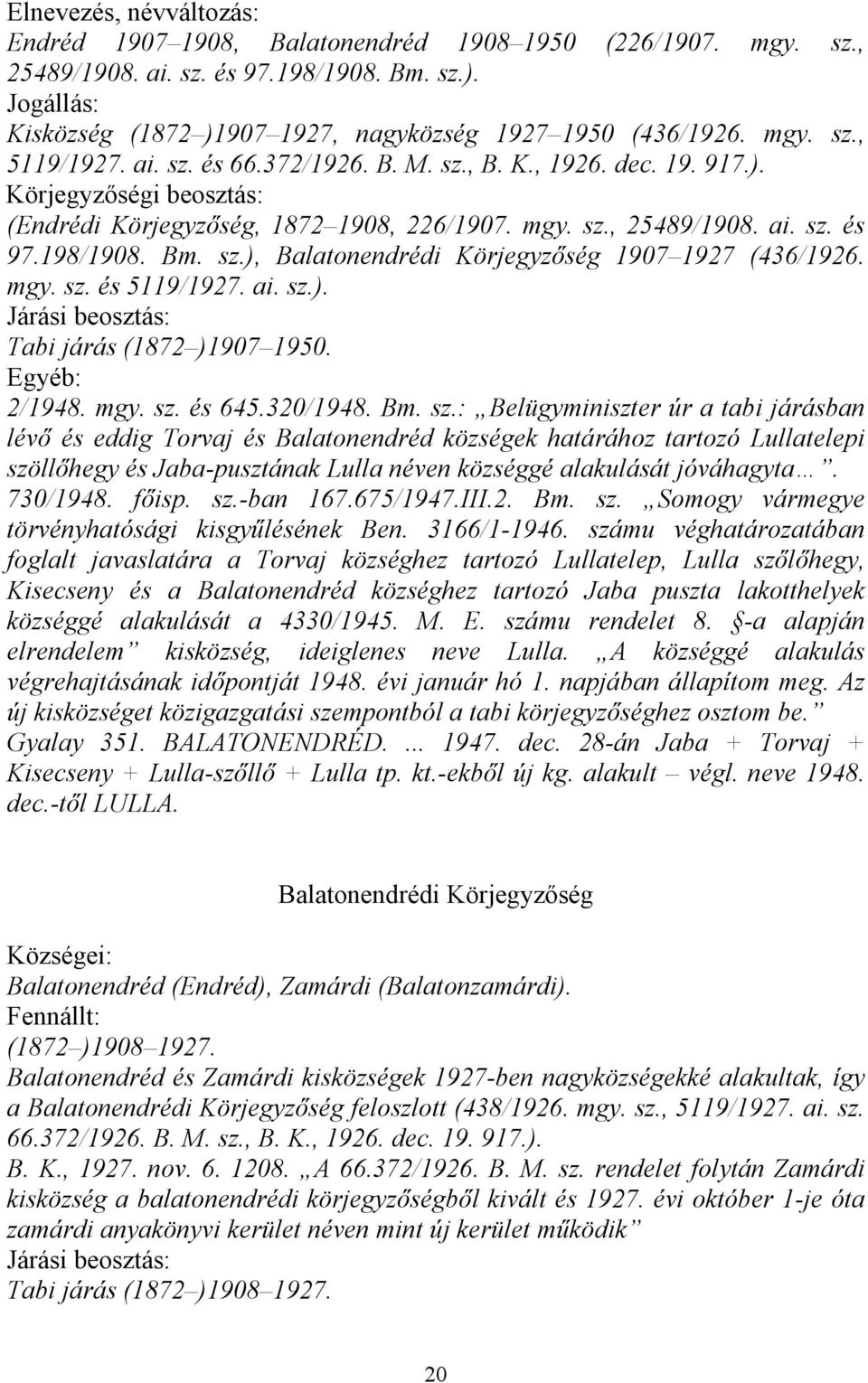 mgy. sz. és 5119/1927. ai. sz.). Tabi járás (1872 )1907 1950. 2/1948. mgy. sz. és 645.320/1948. Bm. sz.: Belügyminiszter úr a tabi járásban lévő és eddig Torvaj és Balatonendréd községek határához tartozó Lullatelepi szöllőhegy és Jaba-pusztának Lulla néven községgé alakulását jóváhagyta.