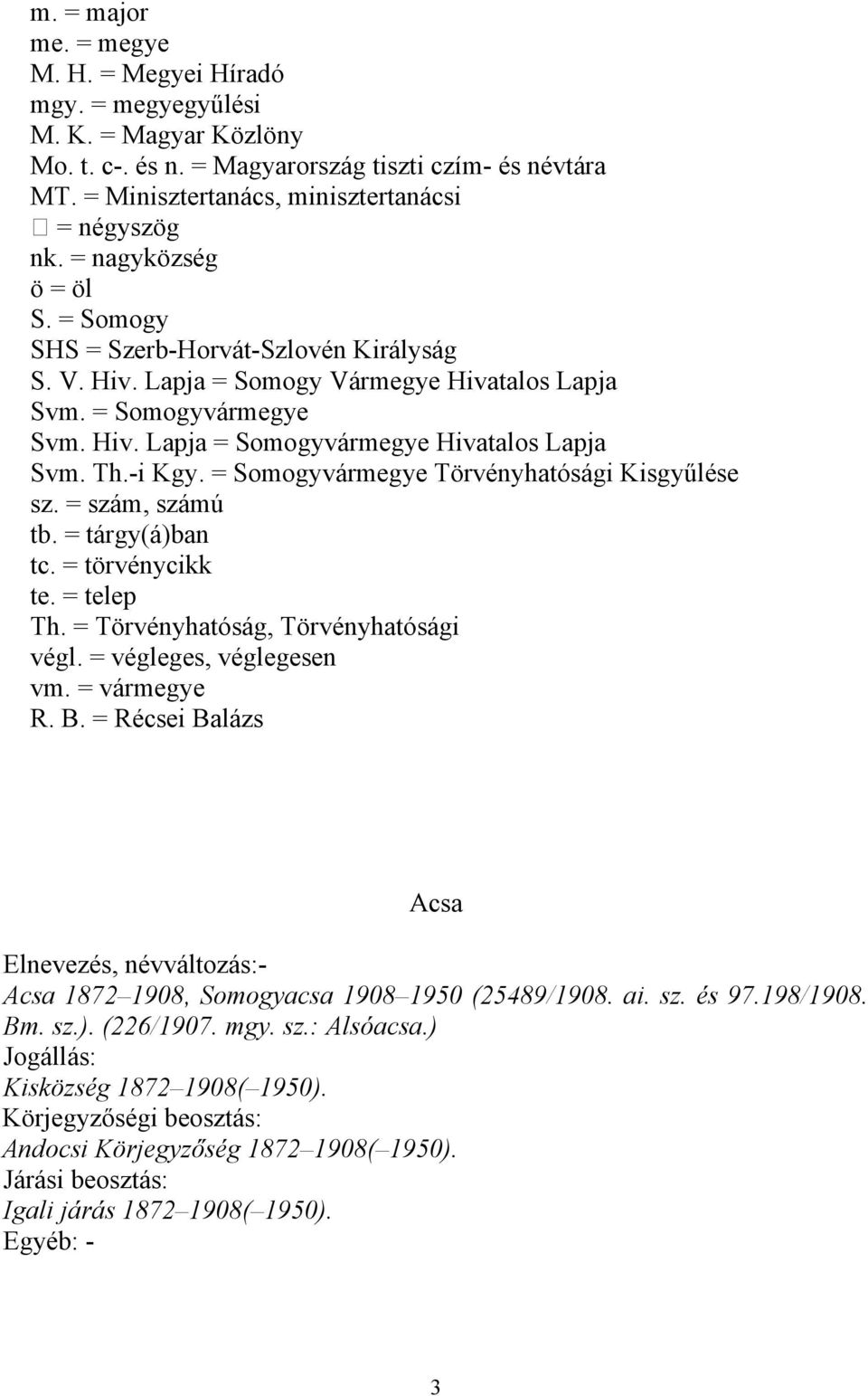 -i Kgy. = Somogyvármegye Törvényhatósági Kisgyűlése sz. = szám, számú tb. = tárgy(á)ban tc. = törvénycikk te. = telep Th. = Törvényhatóság, Törvényhatósági végl. = végleges, véglegesen vm.