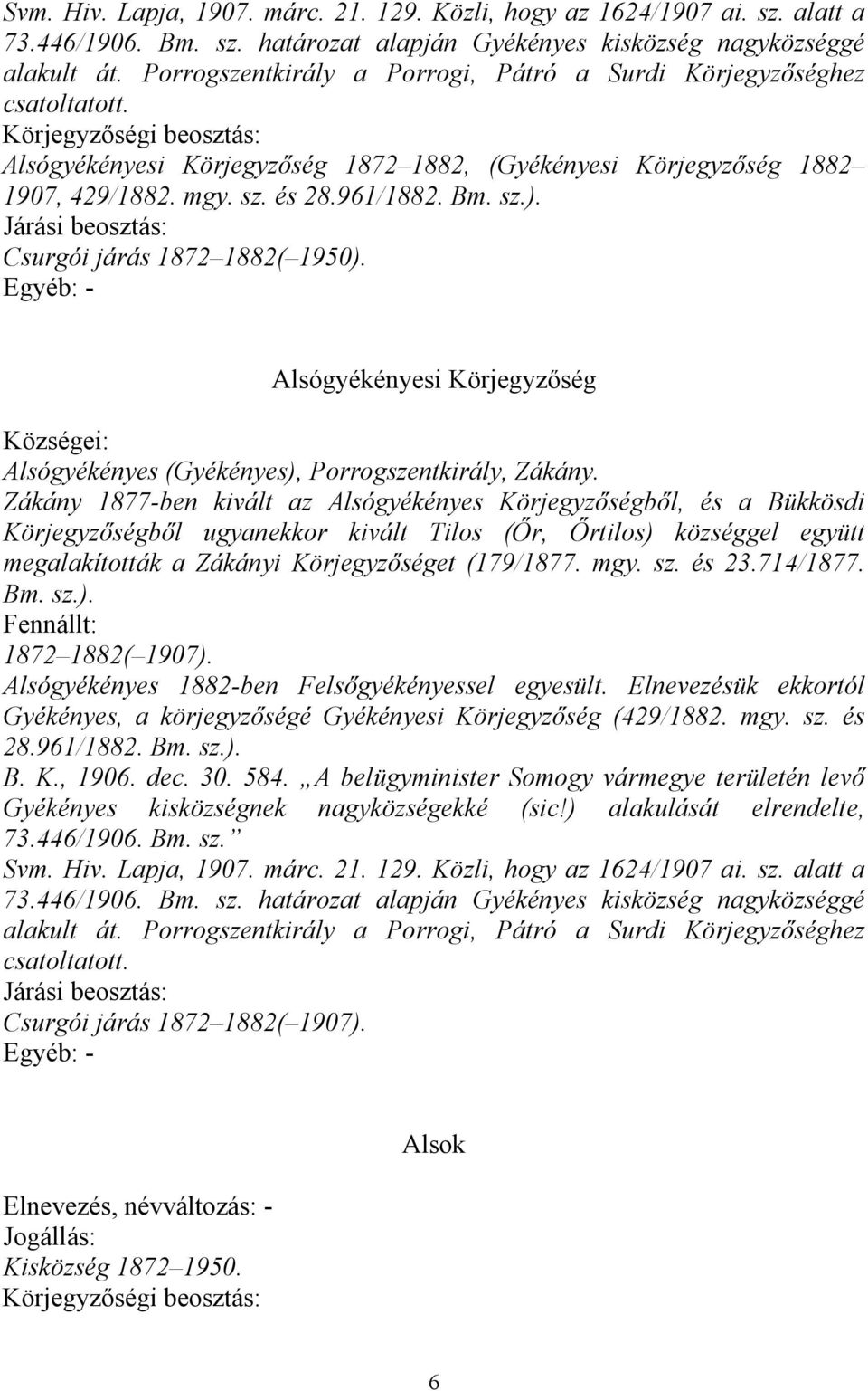 Csurgói járás 1872 1882( 1950). - Alsógyékényesi Körjegyzőség Községei: Alsógyékényes (Gyékényes), Porrogszentkirály, Zákány.