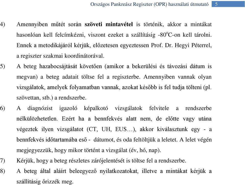 5) A beteg hazabocsájtását követően (amikor a bekerülési és távozási dátum is megvan) a beteg adatait töltse fel a regiszterbe.