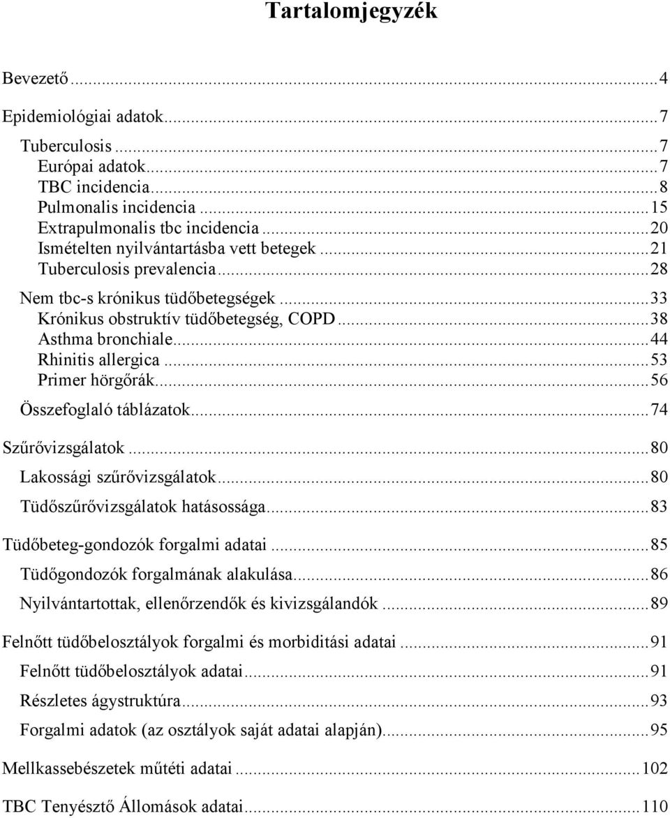 .. 44 Rhinitis allergica... 53 Primer hörgőrák... 56 Összefoglaló táblázatok... 74 Szűrővizsgálatok... 80 Lakossági szűrővizsgálatok... 80 Tüdőszűrővizsgálatok hatásossága.