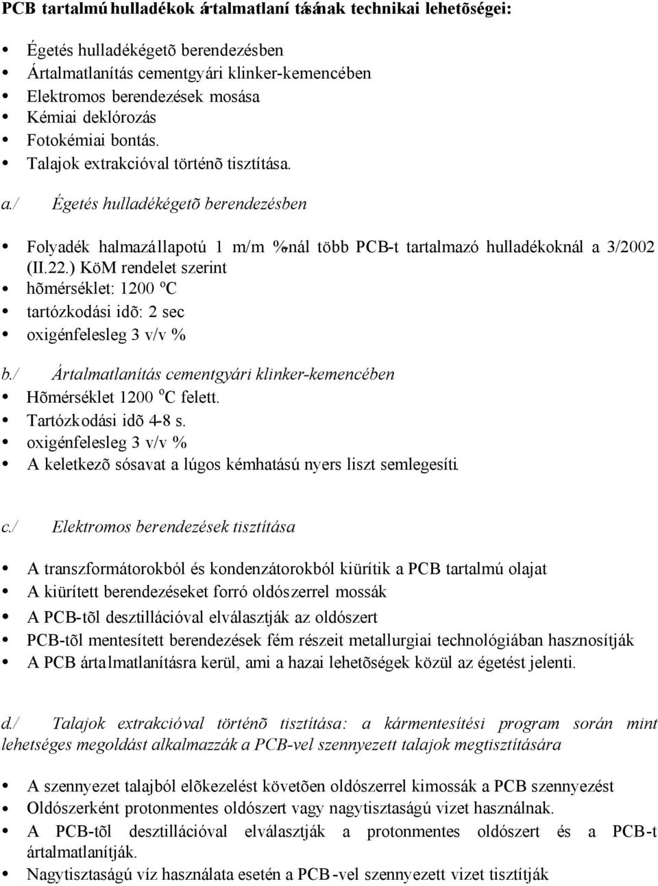 ) KöM rendelet szerint hõmérséklet: 1200 o C tartózkodási idõ: 2 sec oxigénfelesleg 3 v/v % b./ Ártalmatlanítás cementgyári klinker-kemencében Hõmérséklet 1200 o C felett. Tartózkodási idõ 4-8 s.