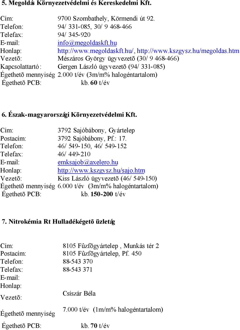 000 t/év (3m/m% halogéntartalom) kb. 60 t/év 6. Észak-magyarországi Környezetvédelmi Kft. Cím: 3792 Sajóbábony, Gyártelep Postacím: 3792 Sajóbábony, Pf.: 17.