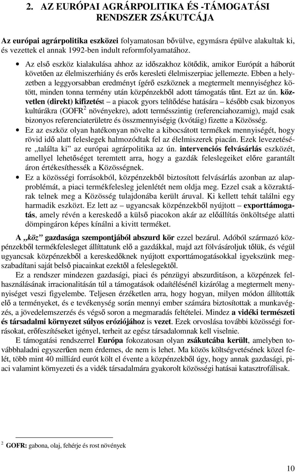 Ebben a helyzetben a leggyorsabban eredményt ígér eszköznek a megtermelt mennyiséghez kötött, minden tonna termény után közpénzekb l adott támogatás t nt. Ezt az ún.