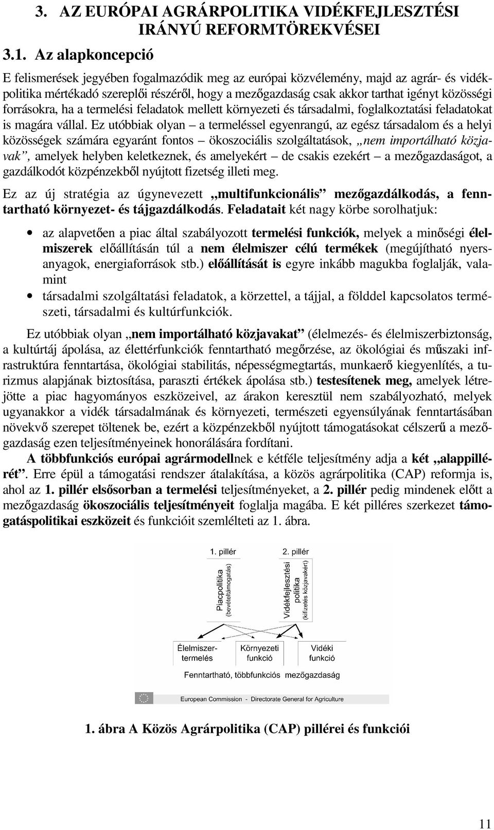 forrásokra, ha a termelési feladatok mellett környezeti és társadalmi, foglalkoztatási feladatokat is magára vállal.