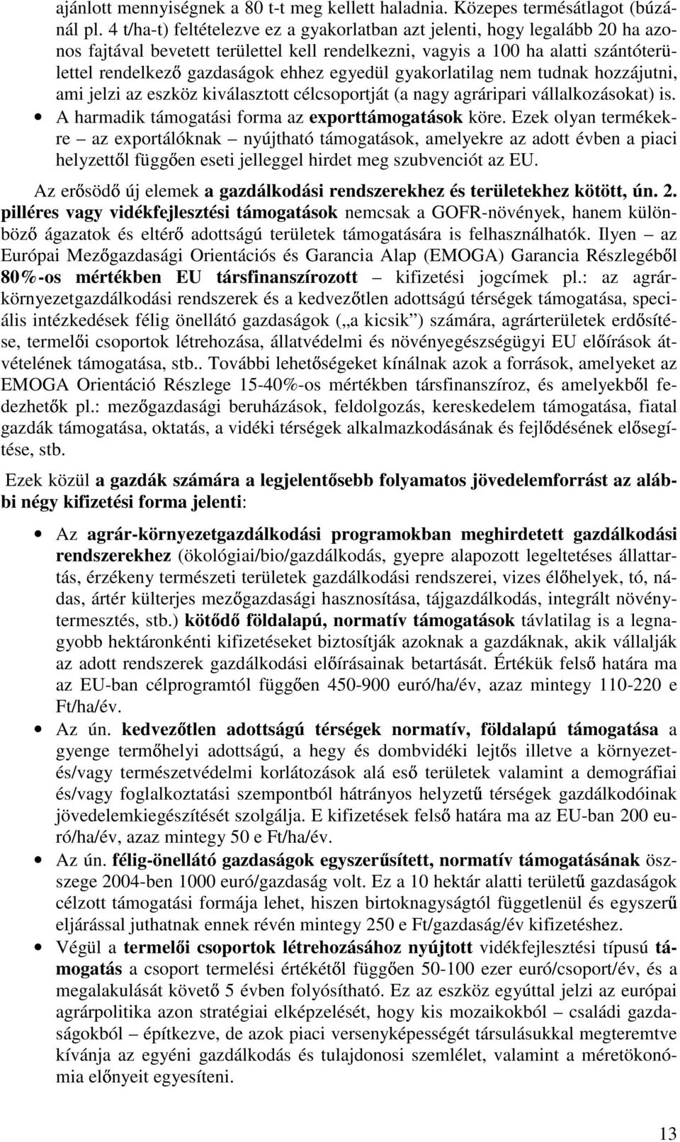 egyedül gyakorlatilag nem tudnak hozzájutni, ami jelzi az eszköz kiválasztott célcsoportját (a nagy agráripari vállalkozásokat) is. A harmadik támogatási forma az exporttámogatások köre.