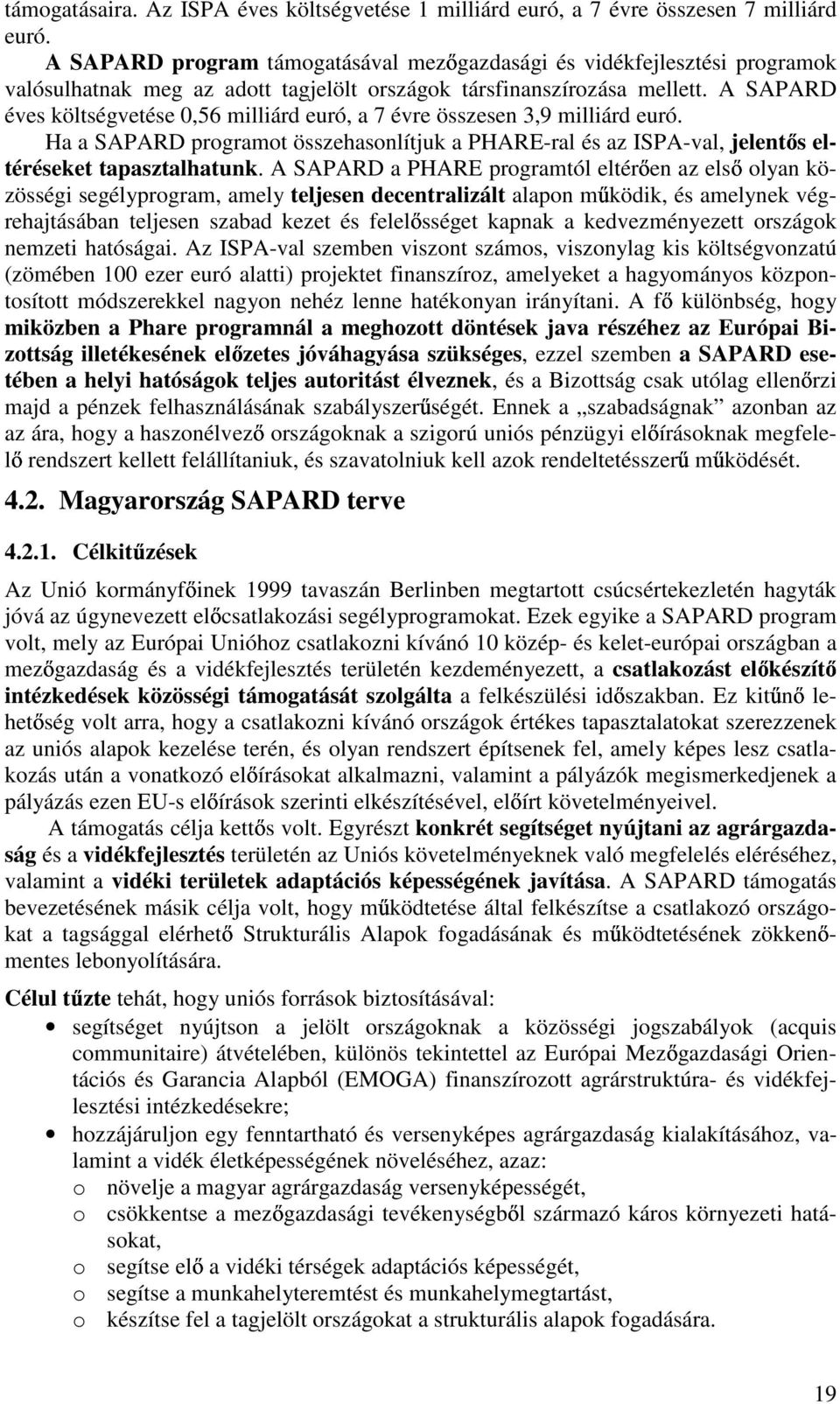 A SAPARD éves költségvetése 0,56 milliárd euró, a 7 évre összesen 3,9 milliárd euró. Ha a SAPARD programot összehasonlítjuk a PHARE-ral és az ISPA-val, jelent s eltéréseket tapasztalhatunk.