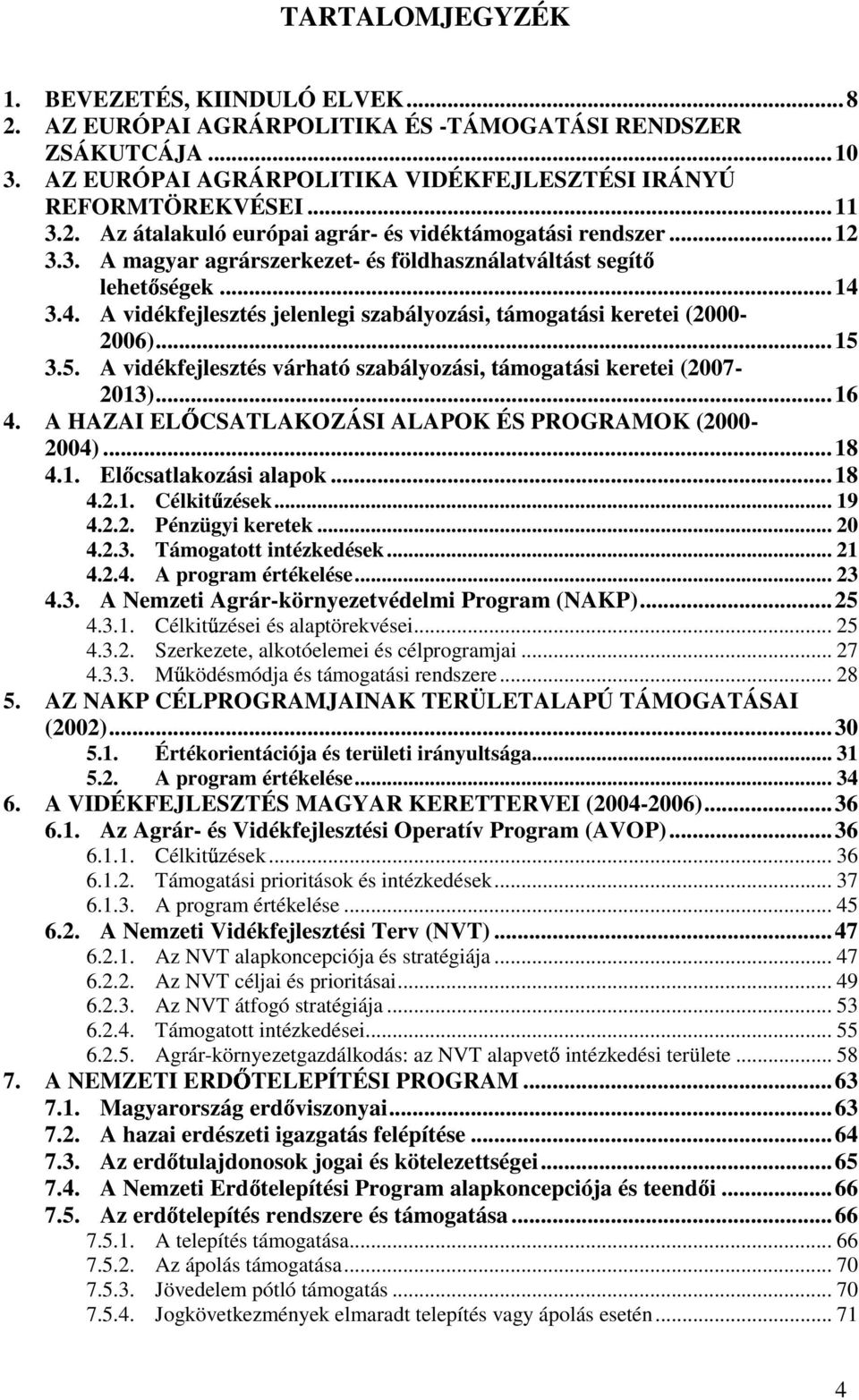 3.5. A vidékfejlesztés várható szabályozási, támogatási keretei (2007-2013)...16 4. A HAZAI EL CSATLAKOZÁSI ALAPOK ÉS PROGRAMOK (2000-2004)...18 4.1. El csatlakozási alapok...18 4.2.1. Célkit zések.