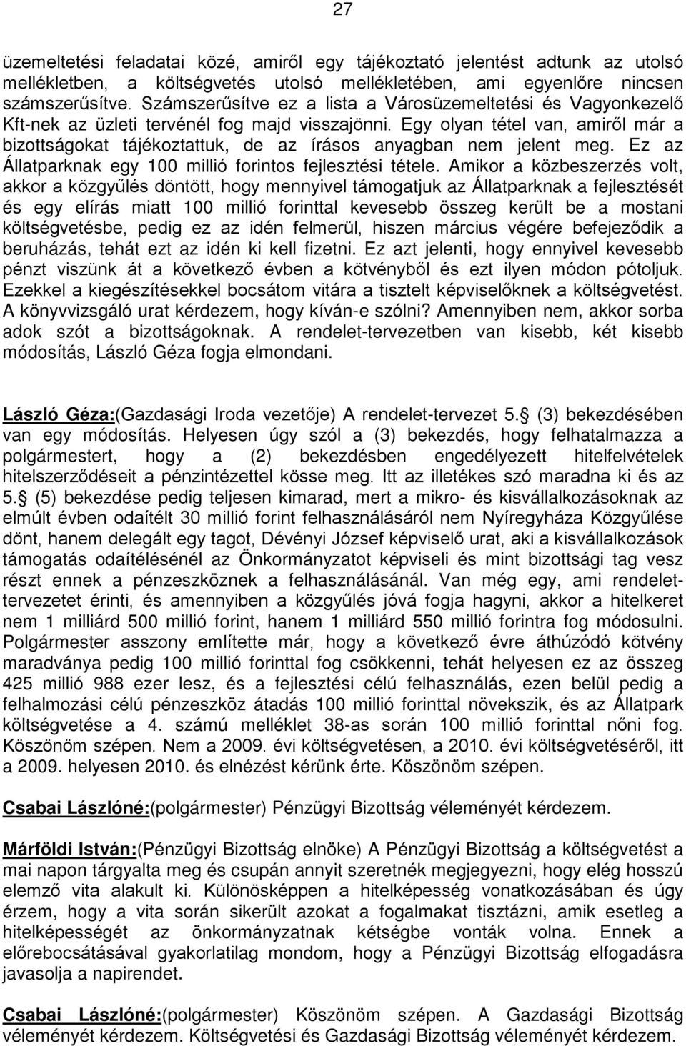 Egy olyan tétel van, amiről már a bizottságokat tájékoztattuk, de az írásos anyagban nem jelent meg. Ez az Állatparknak egy 100 millió forintos fejlesztési tétele.