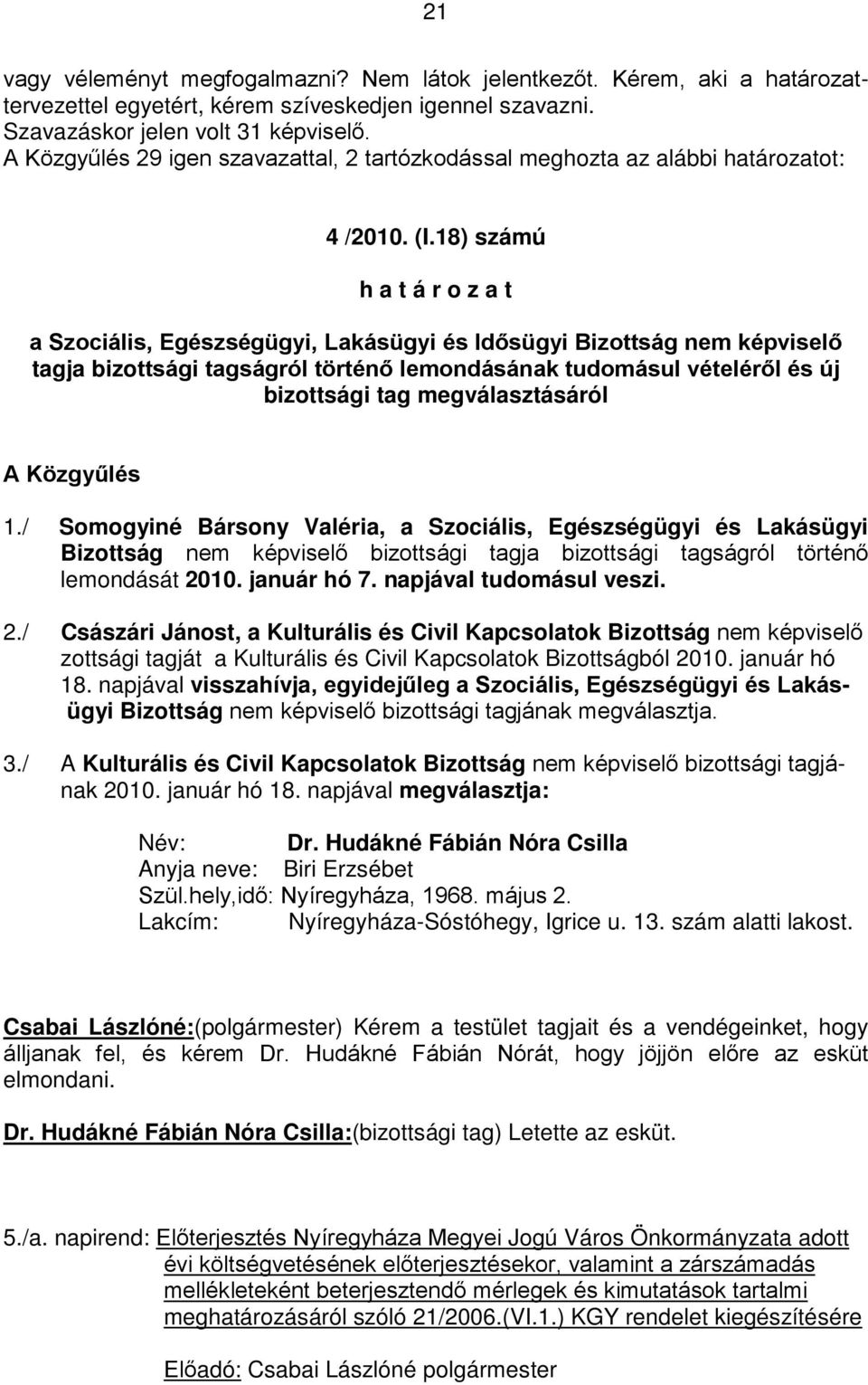 18) számú h a t á r o z a t a Szociális, Egészségügyi, Lakásügyi és Idősügyi Bizottság nem képviselő tagja bizottsági tagságról történő lemondásának tudomásul vételéről és új bizottsági tag