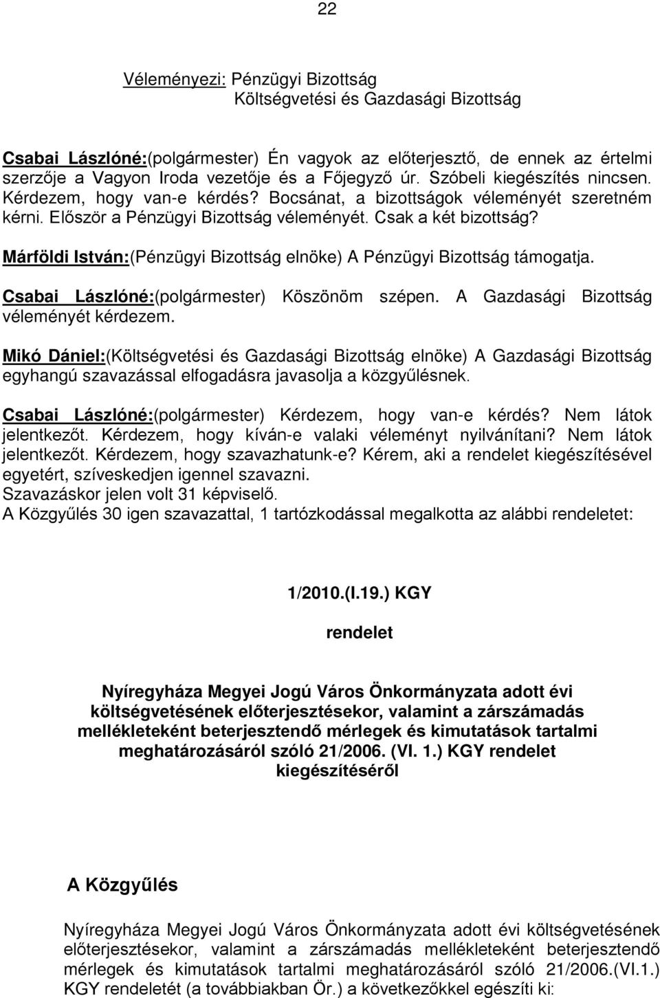 Márföldi István:(Pénzügyi Bizottság elnöke) A Pénzügyi Bizottság támogatja. Csabai Lászlóné:(polgármester) Köszönöm szépen. A Gazdasági Bizottság véleményét kérdezem.