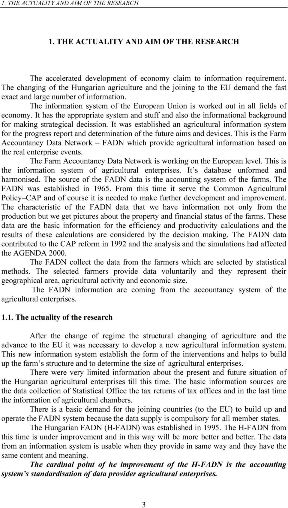 The information system of the European Union is worked out in all fields of economy. It has the appropriate system and stuff and also the informational background for making strategical decission.