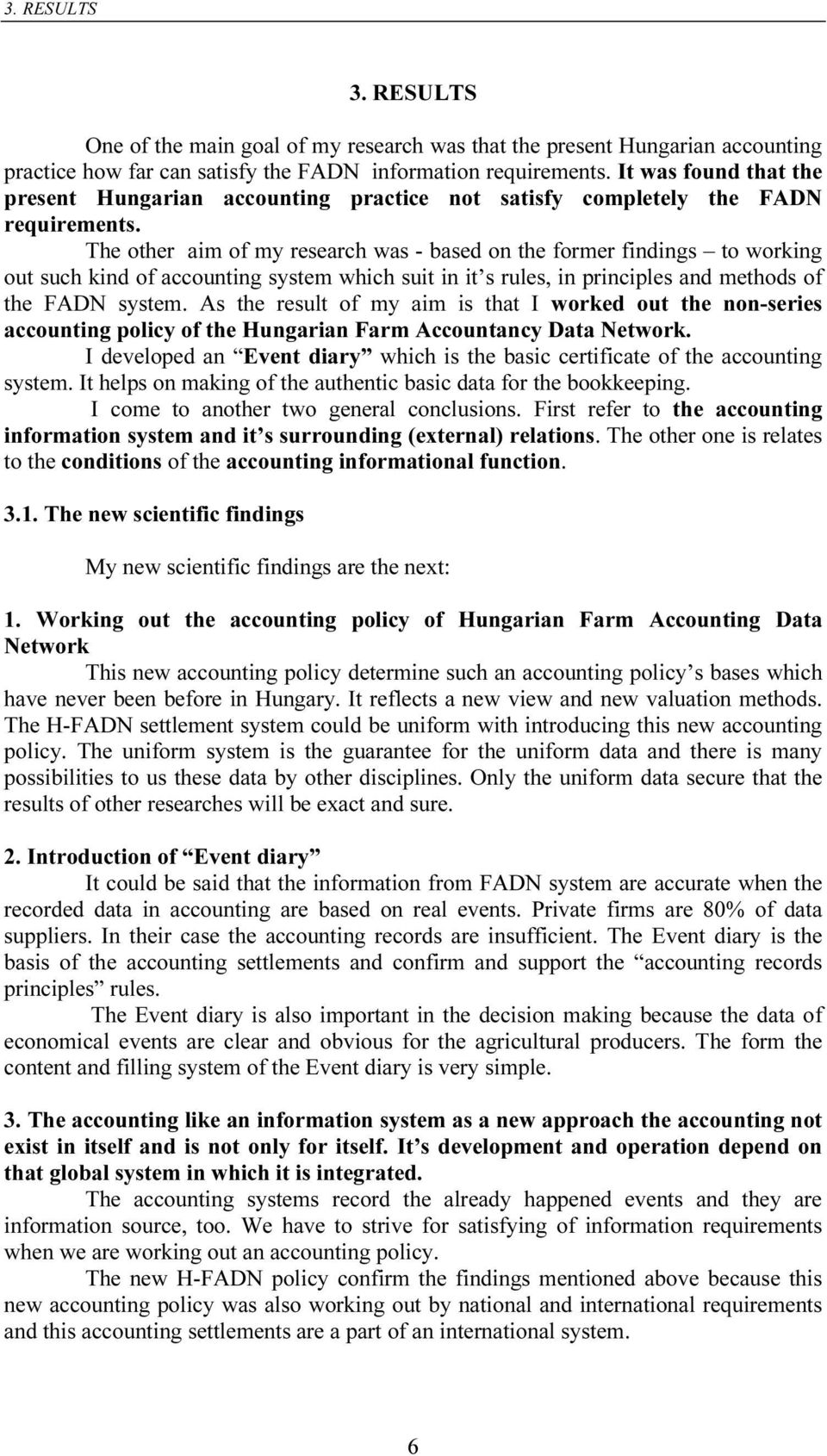 The other aim of my research was - based on the former findings to working out such kind of accounting system which suit in it s rules, in principles and methods of the FADN system.