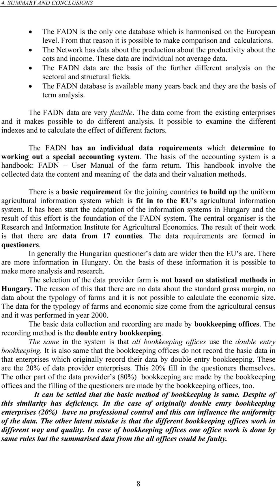 The FADN data are the basis of the further different analysis on the sectoral and structural fields. The FADN database is available many years back and they are the basis of term analysis.