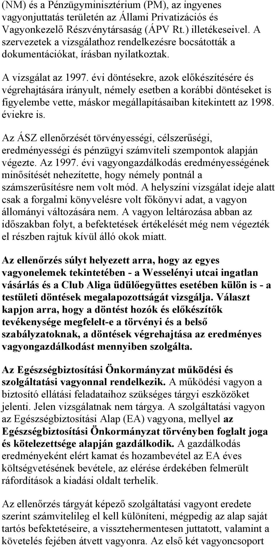 évi döntésekre, azok előkészítésére és végrehajtására irányult, némely esetben a korábbi döntéseket is figyelembe vette, máskor megállapításaiban kitekintett az 1998. éviekre is.