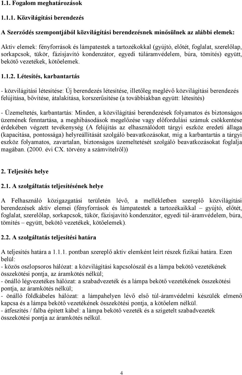 Létesítés, karbantartás - közvilágítási létesítése: Új berendezés létesítése, illetőleg meglévő közvilágítási berendezés felújítása, bővítése, átalakítása, korszerűsítése (a továbbiakban együtt: