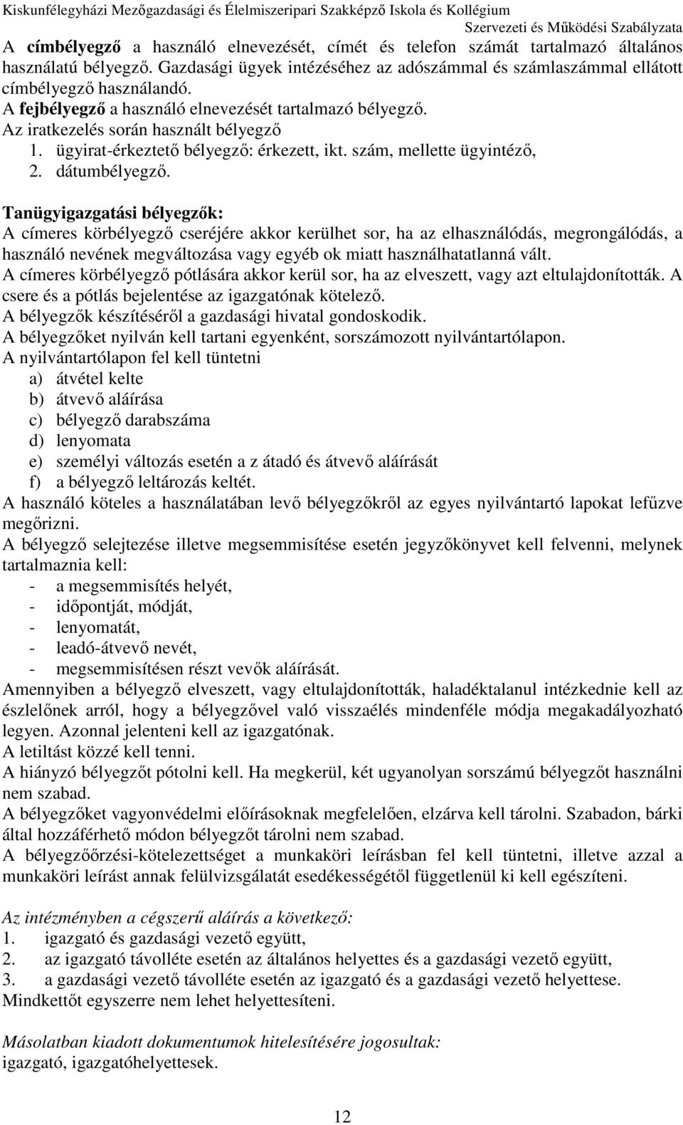 Az iratkezelés során használt bélyegző 1. ügyirat-érkeztető bélyegző: érkezett, ikt. szám, mellette ügyintéző, 2. dátumbélyegző.