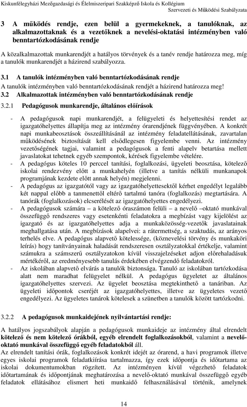 szabályozza. 3.1 A tanulók intézményben való benntartózkodásának rendje A tanulók intézményben való benntartózkodásának rendjét a házirend határozza meg! 3.2 Alkalmazottak intézményben való benntartózkodásának rendje 3.