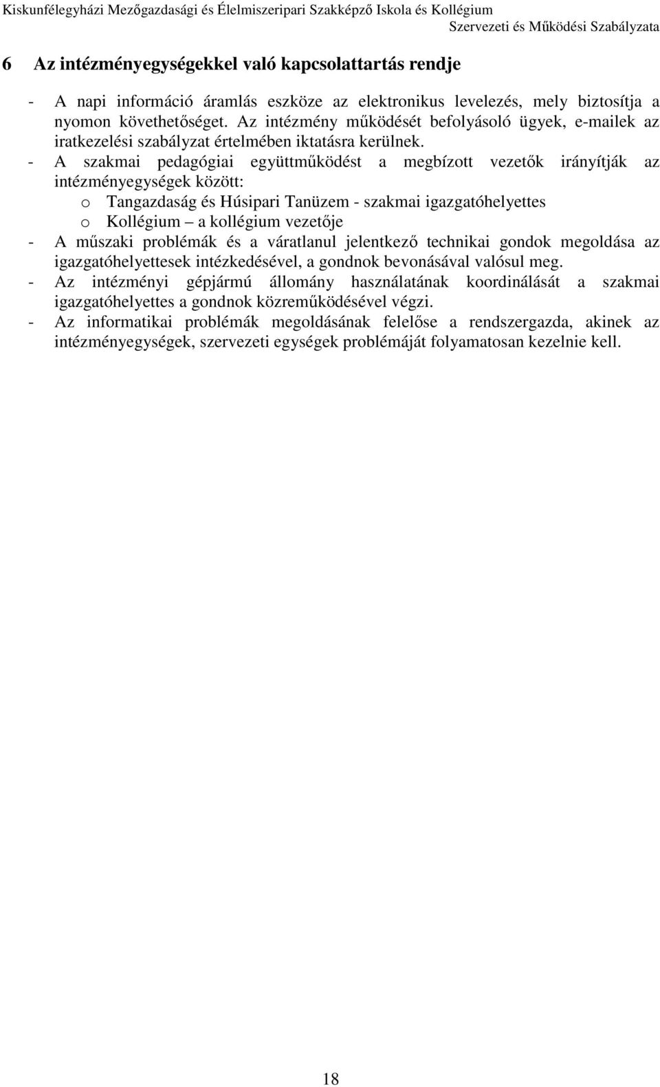 - A szakmai pedagógiai együttműködést a megbízott vezetők irányítják az intézményegységek között: o Tangazdaság és Húsipari Tanüzem - szakmai igazgatóhelyettes o Kollégium a kollégium vezetője - A