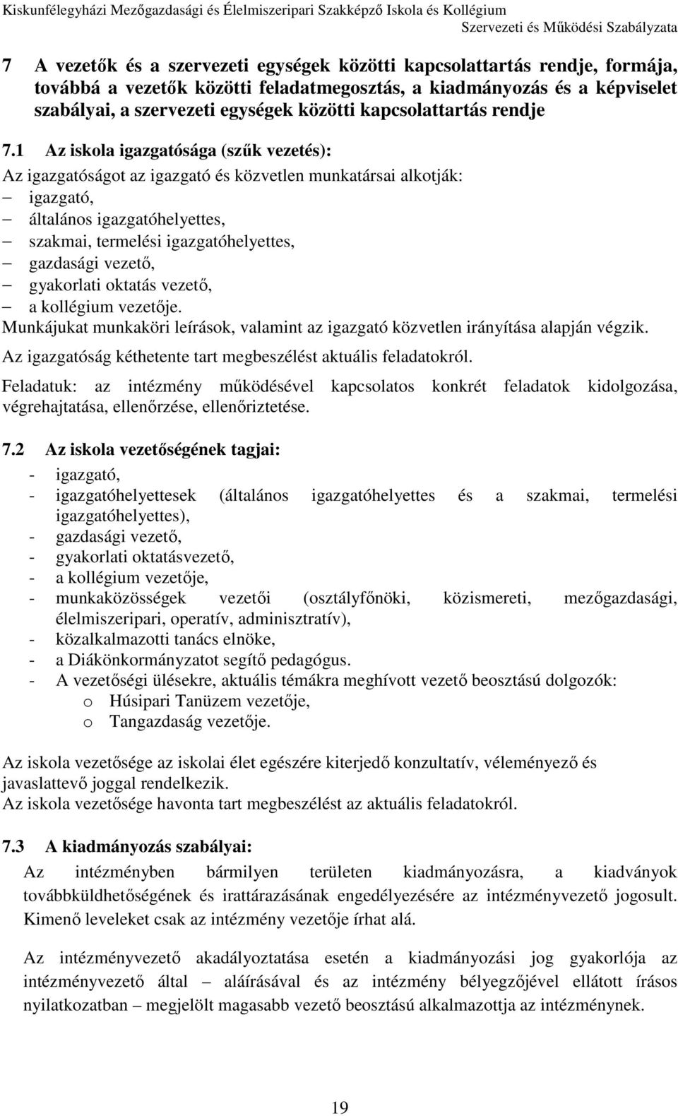 1 Az iskola igazgatósága (szűk vezetés): Az igazgatóságot az igazgató és közvetlen munkatársai alkotják: igazgató, általános igazgatóhelyettes, szakmai, termelési igazgatóhelyettes, gazdasági vezető,