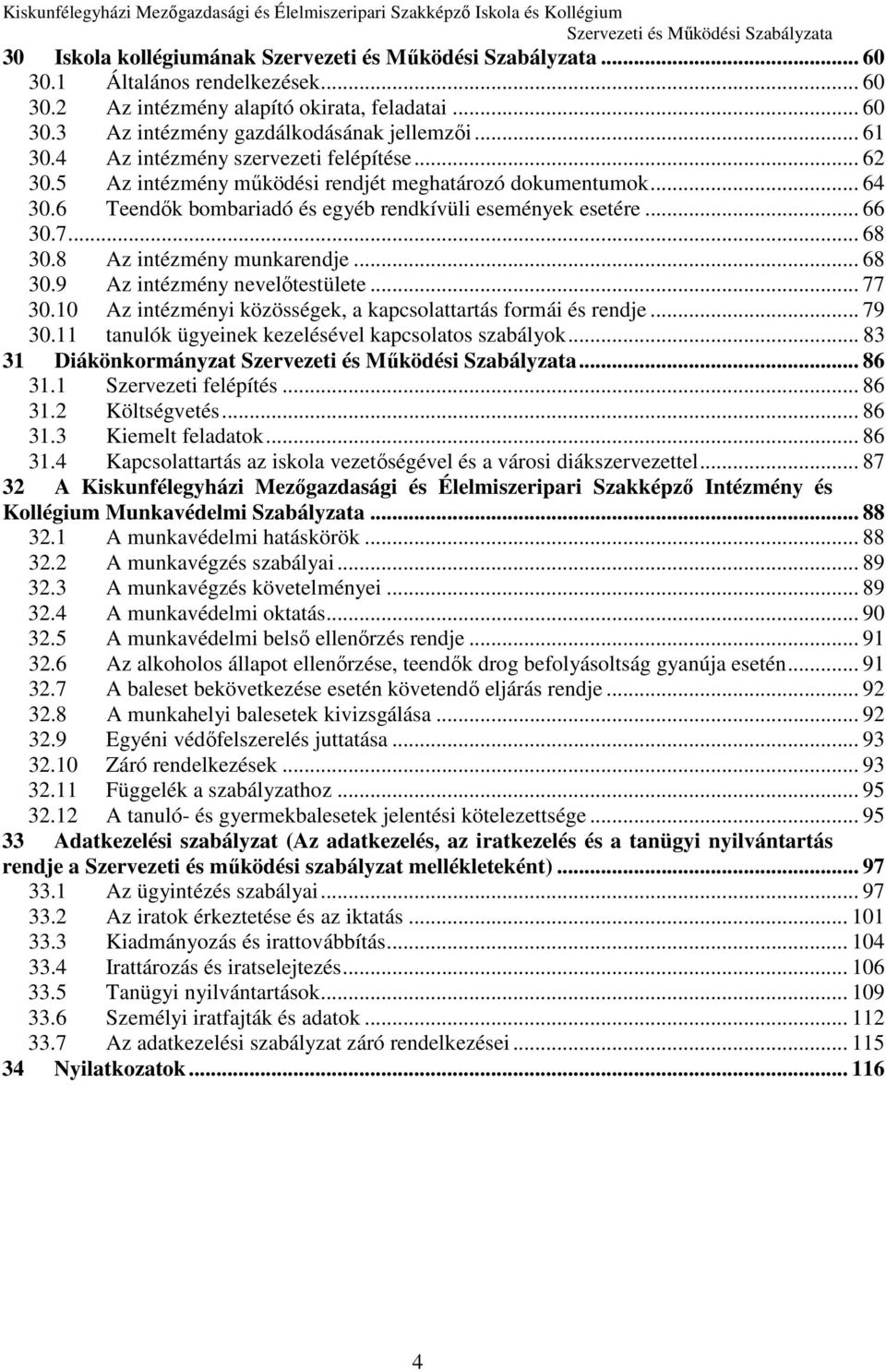 5 Az intézmény működési rendjét meghatározó dokumentumok... 64 30.6 Teendők bombariadó és egyéb rendkívüli események esetére... 66 30.7... 68 30.8 Az intézmény munkarendje... 68 30.9 Az intézmény nevelőtestülete.