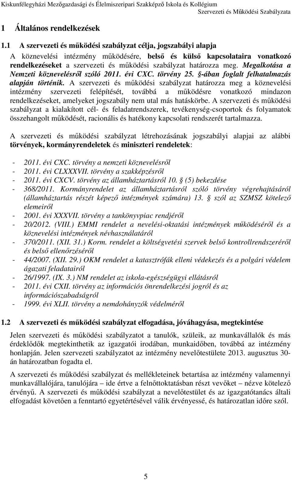 határozza meg. Megalkotása a Nemzeti köznevelésről szóló 2011. évi CXC. törvény 25. -ában foglalt felhatalmazás alapján történik.