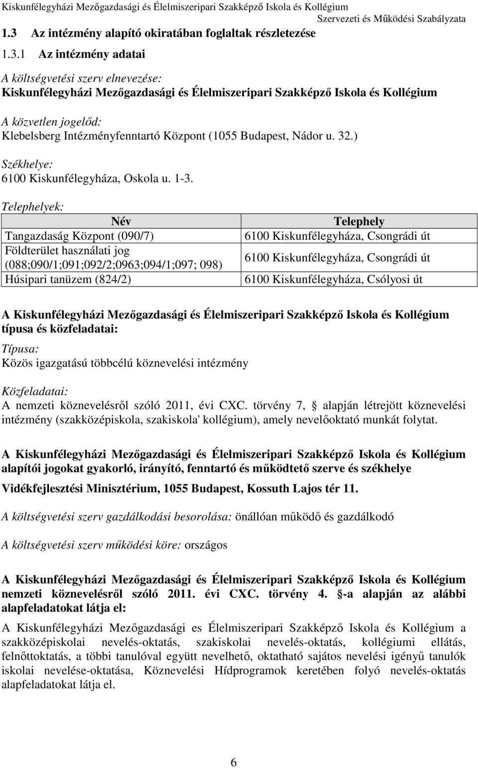 1 Az intézmény adatai A költségvetési szerv elnevezése: Kiskunfélegyházi Mezőgazdasági és Élelmiszeripari Szakképző Iskola és Kollégium A közvetlen jogelőd: Klebelsberg Intézményfenntartó Központ