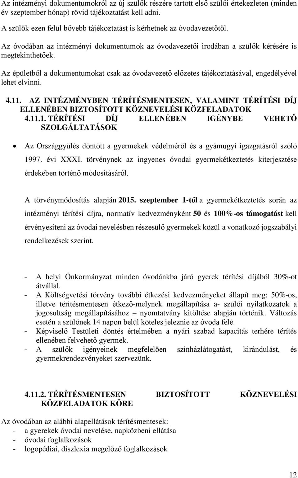 Az épületből a dokumentumokat csak az óvodavezető előzetes tájékoztatásával, engedélyével lehet elvinni. 4.11.