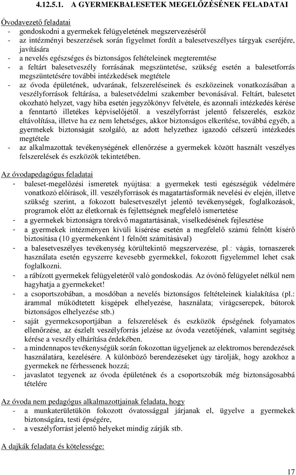 megszüntetésére további intézkedések megtétele - az óvoda épületének, udvarának, felszereléseinek és eszközeinek vonatkozásában a veszélyforrások feltárása, a balesetvédelmi szakember bevonásával.