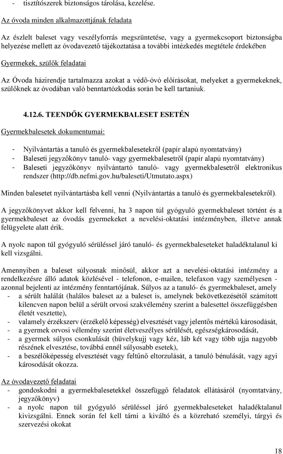 megtétele érdekében Gyermekek, szülők feladatai Az Óvoda házirendje tartalmazza azokat a védő-óvó előírásokat, melyeket a gyermekeknek, szülőknek az óvodában való benntartózkodás során be kell