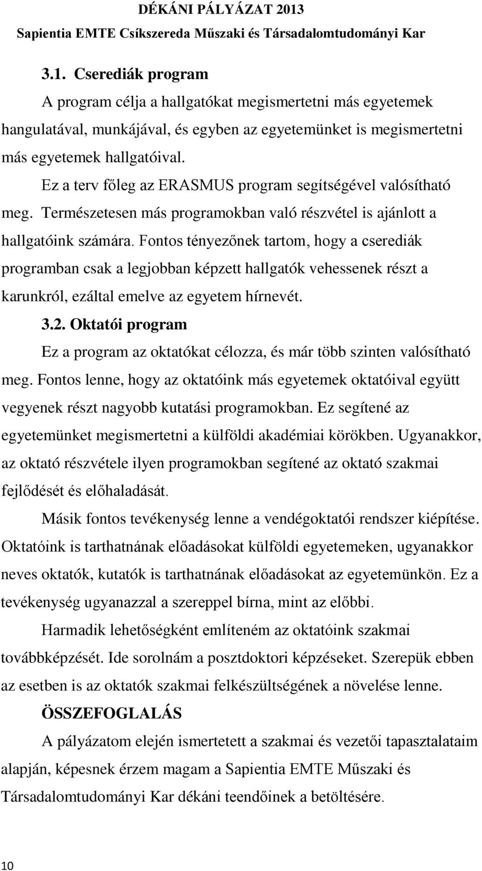 Fontos tényezőnek tartom, hogy a cserediák programban csak a legjobban képzett hallgatók vehessenek részt a karunkról, ezáltal emelve az egyetem hírnevét. 3.2.